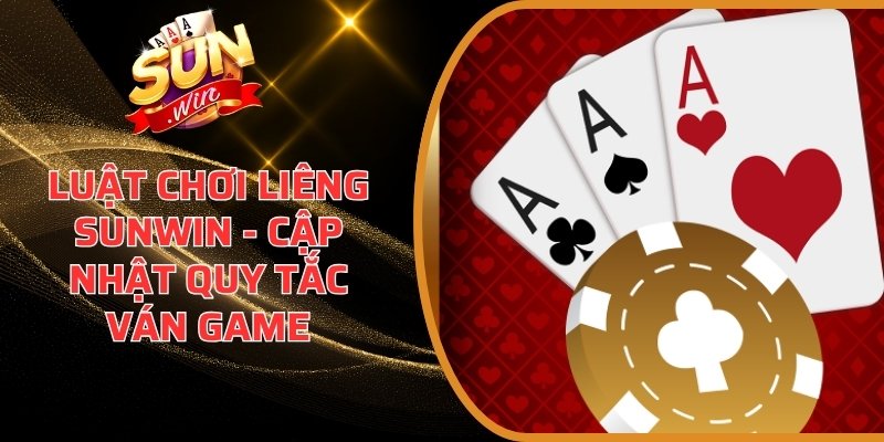 Luật Chơi Liêng Sunwin - Cập Nhật Quy Tắc Ván Game 3 Luật chơi Liêng