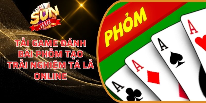 Tải Game Đánh Bài Phỏm Tạo Trải Nghiệm Tá Lả Online 4 Tải game đánh bài Phỏm