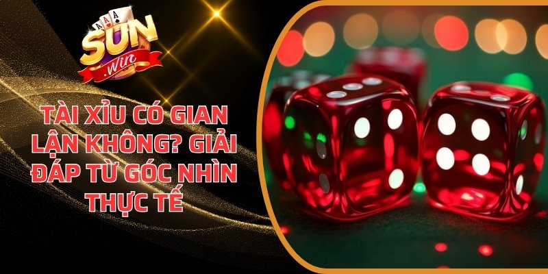 Tài Xỉu Có Gian Lận Không? Giải Đáp Từ Góc Nhìn Thực Tế 6 Tài Xỉu có gian lận không